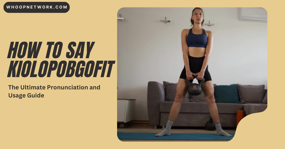 How to Say Kiolopobgofit: The Ultimate Pronunciation and Usage Guide