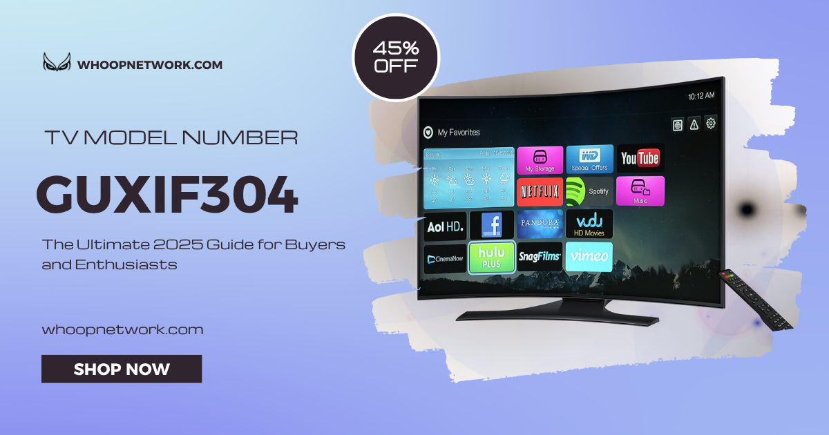 TV Model Number GUXIF304: The Ultimate 2025 Guide for Buyers and Enthusiasts
